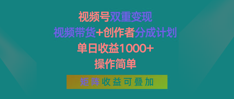 视频号双重变现，视频带货+创作者分成计划 , 单日收益1000+，可矩阵-缘艺创业网