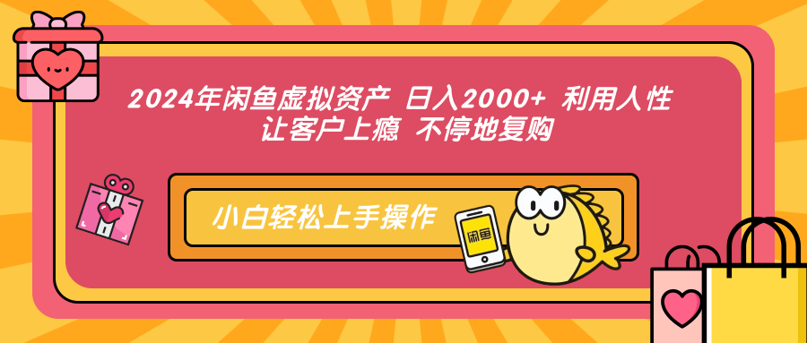 2024年闲鱼虚拟资产 日入2000+ 利用人性 让客户上瘾 不停地复购-缘艺创业网