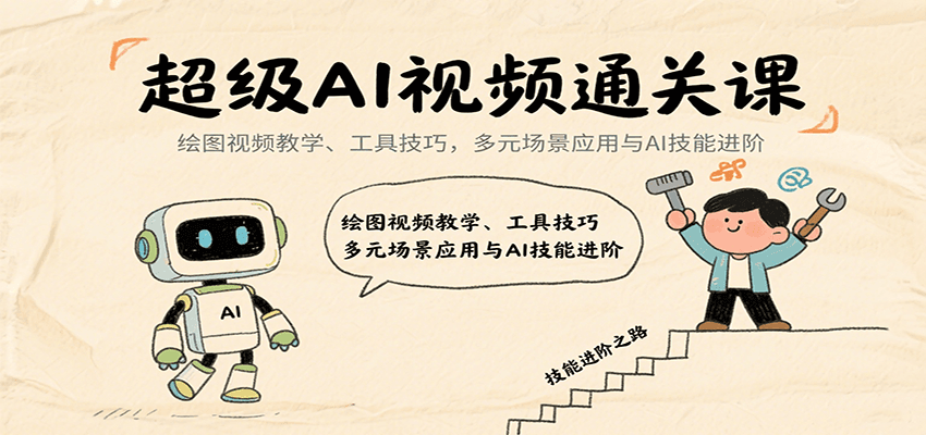 超级AI视频通关课：绘图视频教学、工具技巧，多元场景应用与AI技能进阶-缘艺创业网
