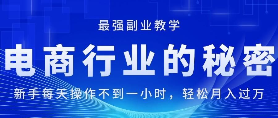 电商行业的秘密，新手每天操作不到一小时，月入过万轻轻松松，最强副业…-缘艺创业网