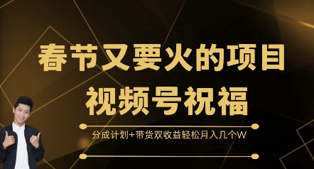 春节又要火的项目视频号祝福，分成计划+带货双收益，轻松月入几个W【揭秘】-缘艺创业网