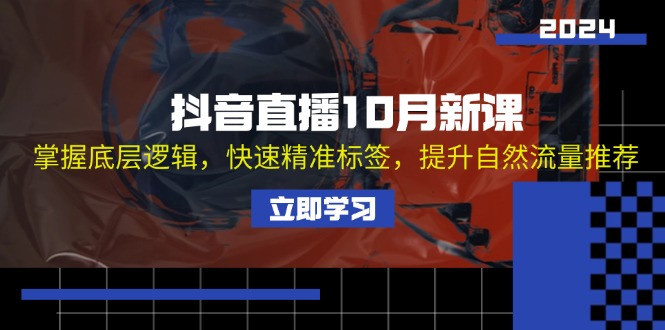 抖音直播10月新课：掌握底层逻辑，快速精准标签，提升自然流量推荐-缘艺创业网