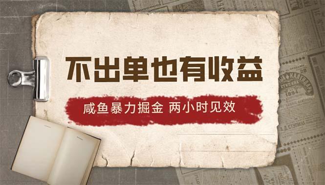2024咸鱼暴力掘金，不出单也有收益，两小时见效，当天突破500+-缘艺创业网