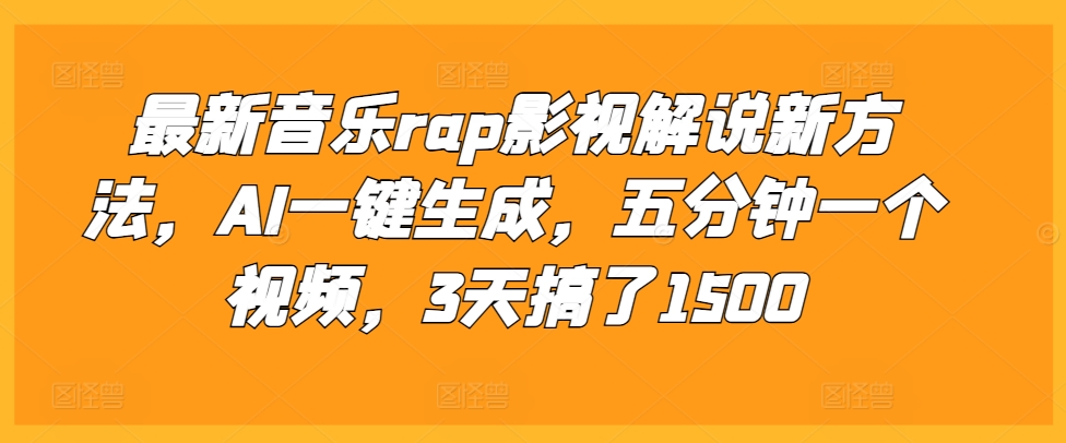 最新音乐rap影视解说新方法，AI一键生成，五分钟一个视频，3天搞了1500【揭秘】-缘艺创业网