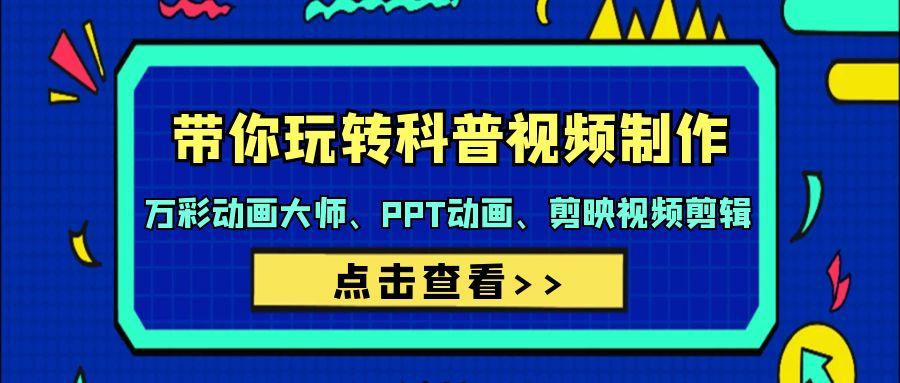(9405期)带你玩转科普视频 制作：万彩动画大师、PPT动画、剪映视频剪辑(44节课)-缘艺创业网