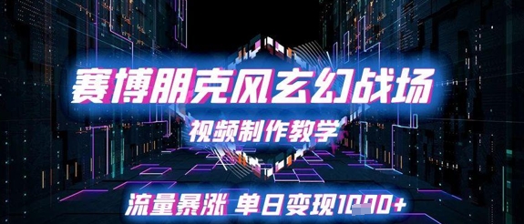 赛博朋克风玄幻战场视频制作教学，流量暴涨单日变现1k+-缘艺创业网