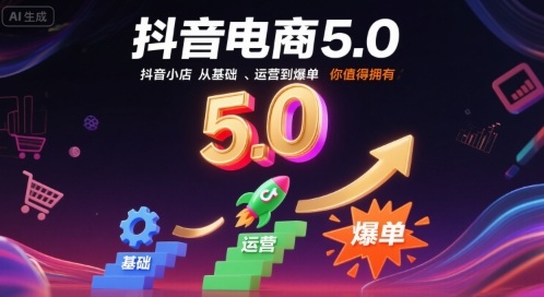 抖音电商5.0，抖音小店从基础、运营到爆单，你值得拥有-缘艺创业网