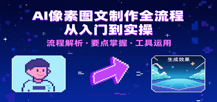 AI像素图文制作全流程：内容要点、文案选择及所用工具，助你快速入局-缘艺创业网