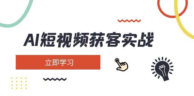 AI短视频获客实战：涵盖矩阵营销、搭建、定位、素材拍摄、起号、变现等-缘艺创业网