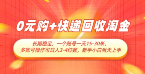 0元购+快递回收淘金，长期稳定，一个账号一天15-30米，多账号操作可日入3位数，新手小白当天上手-缘艺创业网