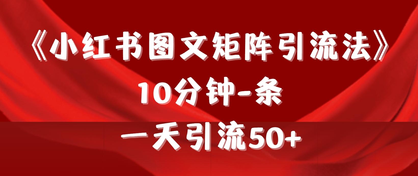 (9538期)《小红书图文矩阵引流法》 10分钟-条 ，一天引流50+-缘艺创业网