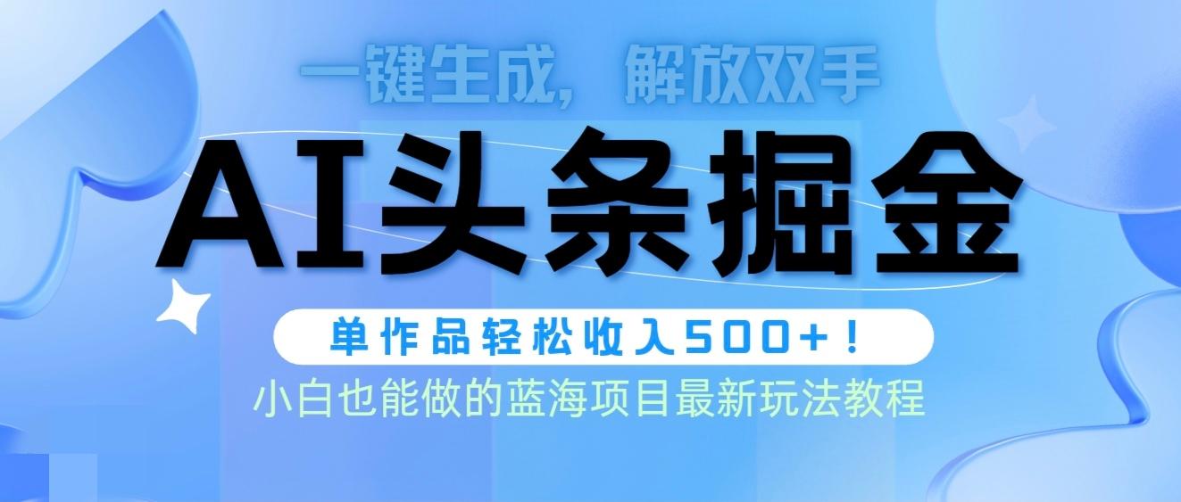 (9984期)头条AI掘金术最新玩法，全AI制作无需人工修稿，一键生成单篇文章收益500+-缘艺创业网