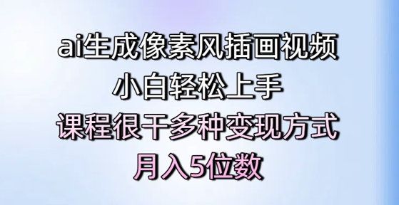 ai生成像素风插画视频，小白轻松上手，课程很干多种变现方式，月入5位数-缘艺创业网