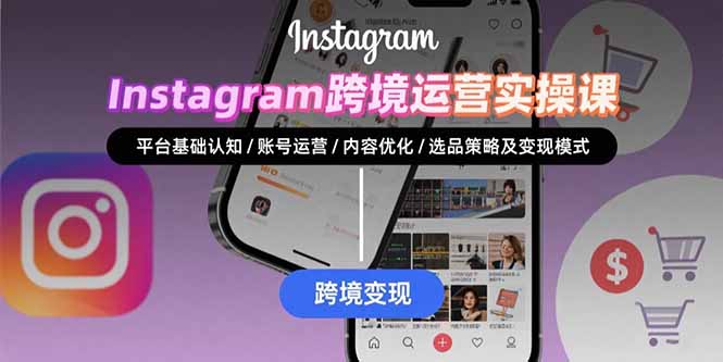 Instagram跨境运营实战：平台认知/账号运营/内容优化/选品策略及变现模式-缘艺创业网