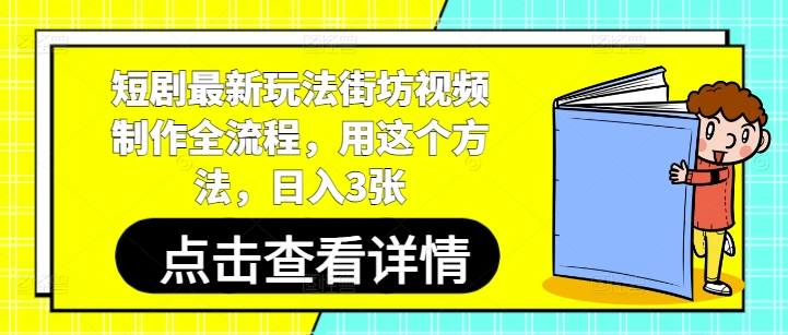 短剧最新玩法街坊视频制作全流程，用这个方法，日入3张-缘艺创业网