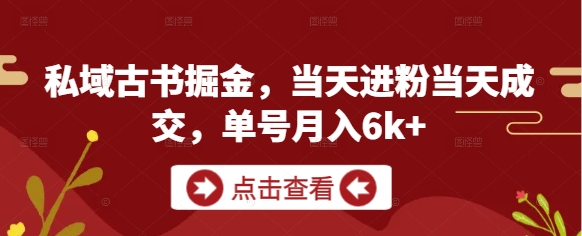 私域古书掘金，当天进粉当天成交，单号月入6k+-缘艺创业网