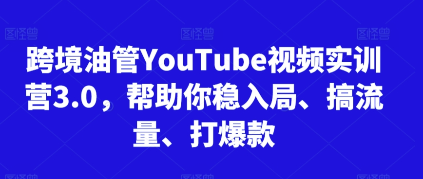 跨境油管YouTube视频实训营3.0，帮助你稳入局、搞流量、打爆款(更新2025)-缘艺创业网