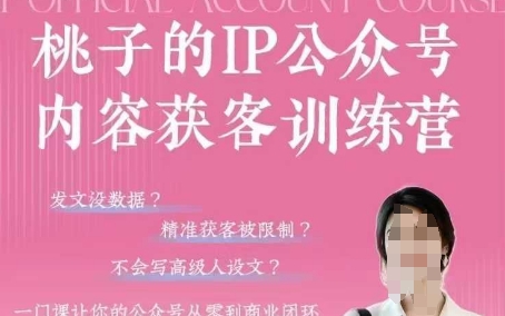 桃子IP公众号内容获客训练营(第3期)，一门让你公众号从0到商业闭环的课程-缘艺创业网