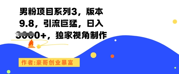 男粉项目系列3，版本9.8，引流巨猛，日入1k+，独家视角制作-缘艺创业网