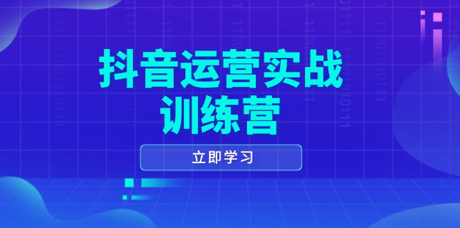 抖音运营实战训练营，0-1打造短视频爆款，涵盖拍摄剪辑、运营推广等全过程-缘艺创业网