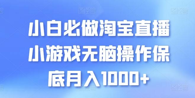 小白必做淘宝直播小游戏无脑操作保底月入1000+【揭秘】-缘艺创业网