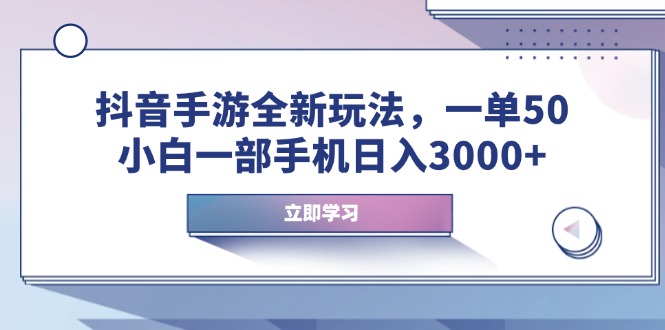 抖音手游全新玩法，一单50，小白一部手机日入3000+-缘艺创业网