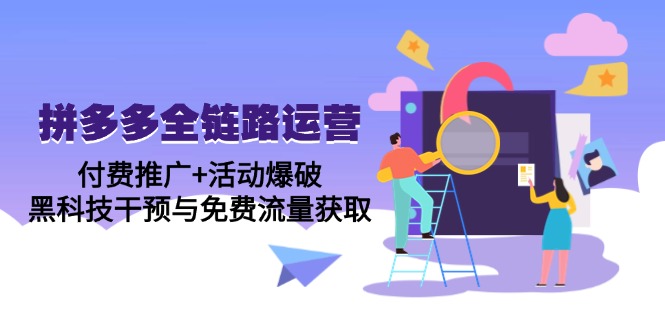 拼多多全链路运营5月课：付费推广+活动爆破，黑科技干预与免费流量获取-缘艺创业网