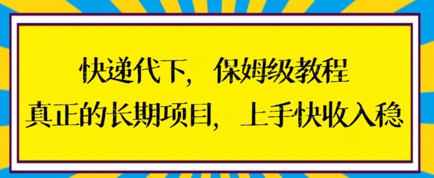 快递代下保姆级教程，真正的长期项目，上手快收入稳【揭秘】-缘艺创业网