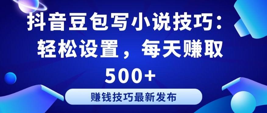 抖音豆包写小说技巧：轻松设置，每天赚取 500+【揭秘】-缘艺创业网