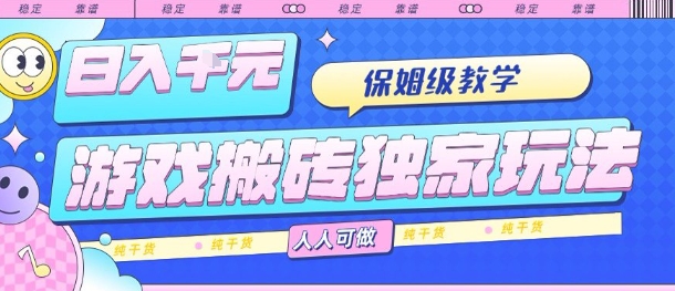 游戏搬砖独家玩法，日入1k+，保姆级教学，人人可做，纯干货【揭秘】-缘艺创业网