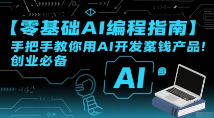 【零基础AI编程指南】手把手教你用AI开发賺钱产品！创业必备-缘艺创业网
