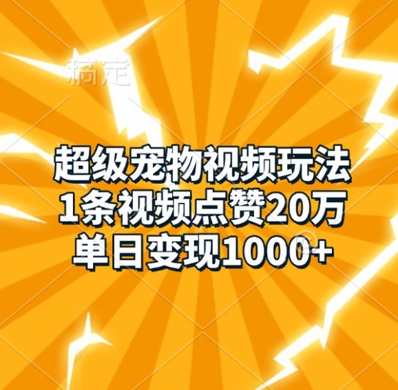 超级宠物视频玩法，1条视频点赞20万，单日变现1k-缘艺创业网