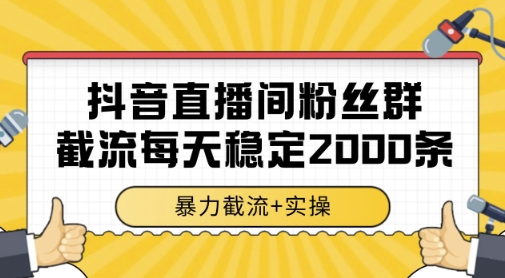 抖音直播间粉丝群暴力截流，一台电脑每天稳定2000条数据，暴力截流+实操 【揭秘】-缘艺创业网