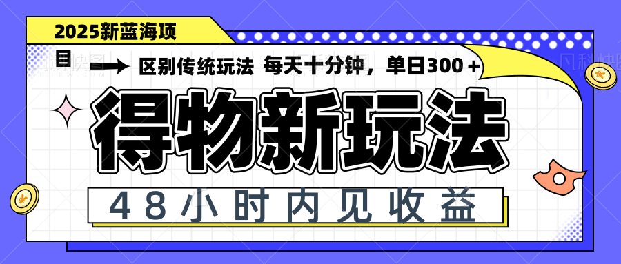 得物新玩法，48小时内见收益，一天变现300＋，可矩阵-缘艺创业网