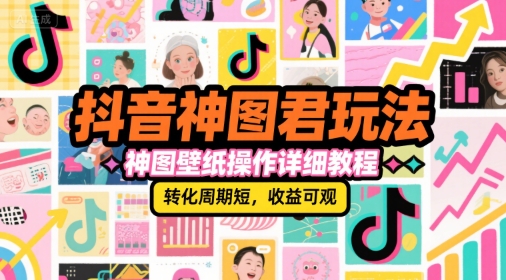 抖音神图君玩法，神图壁纸操作详细教程，转化周期短，收益可观-缘艺创业网