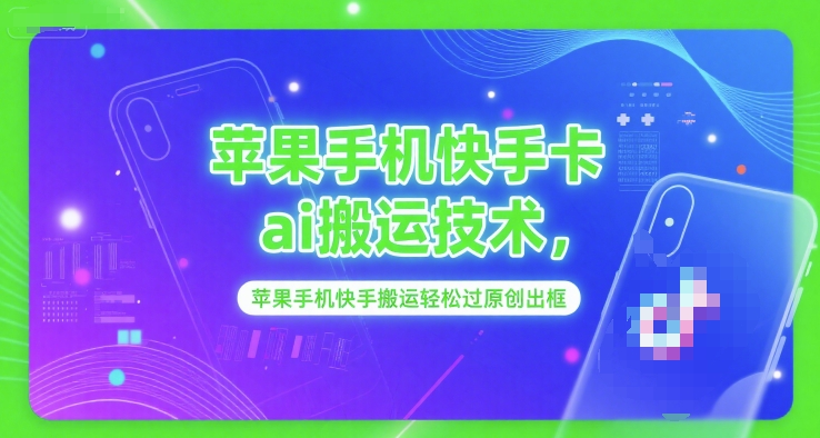 苹果手机快手卡ai搬运技术，苹果手机快手搬运轻松过原创出框-缘艺创业网
