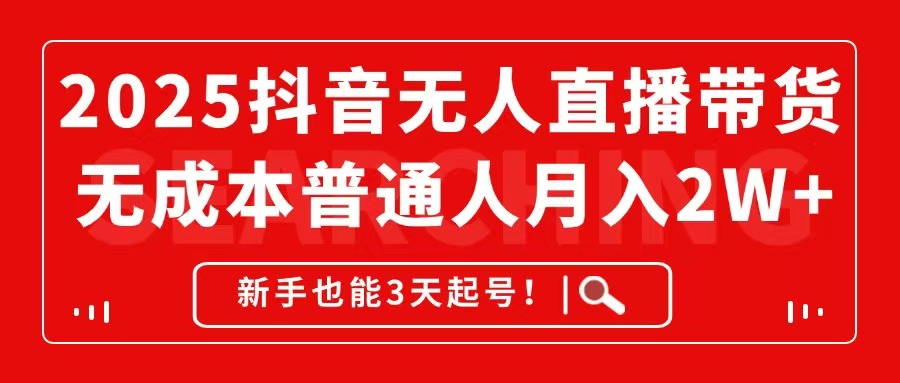 2025抖音无人直播带货，无成本月入2W+，新手也能3天起号！-缘艺创业网