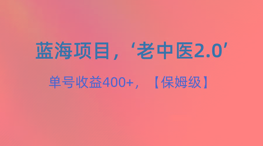 蓝海项目，“小红书老中医2.0”，单号收益400+，保姆级教程-缘艺创业网
