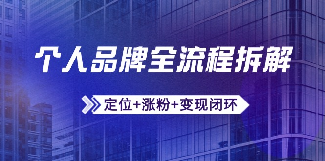 个人品牌全流程拆解：定位+涨粉+变现闭环，微信生态运营与资源整合-缘艺创业网