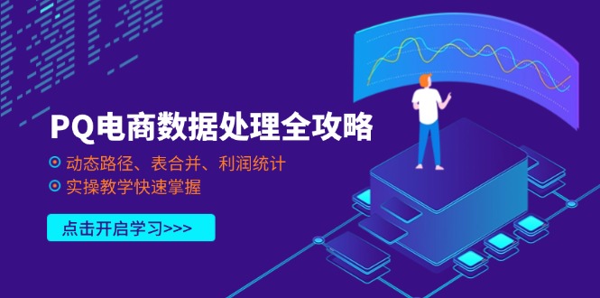 PQ电商数据处理全攻略，动态路径、表合并、利润统计，实操教学快速掌握-缘艺创业网