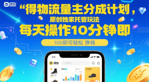 得物流量主分成计划，原创独家托管玩法，每天操作10分钟即可轻松挣米【揭秘】-缘艺创业网