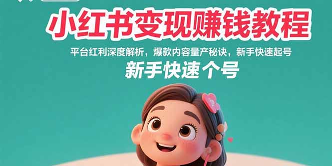 小红书变现赚钱教程：平台红利深度解析，爆款内容量产秘诀，新手快速起号-缘艺创业网
