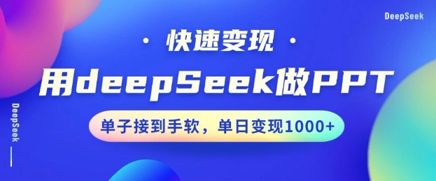 用DeepSeek做PPT，一个工具10分钟就可以搞定，快速接单变现，小白轻松上手，日搞多张-缘艺创业网