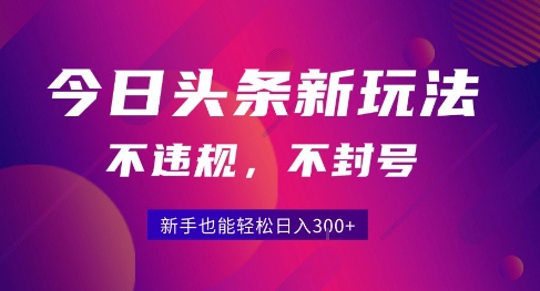 2025今日头条原创玩法5.0，不违规不封号，零门槛新手跟着做也能日入3张+-缘艺创业网
