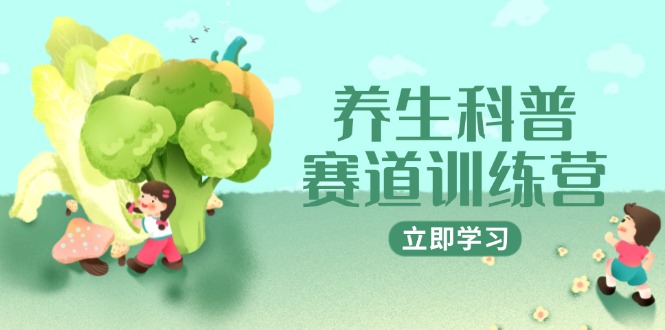 养生科普赛道训练营，AI矩阵+爆款标题+插画教学，2月3万粉接广1800/条-缘艺创业网