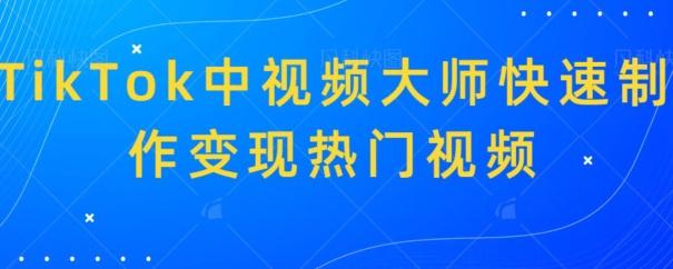 TikTok中视频大师快速制作变现热门视频-缘艺创业网