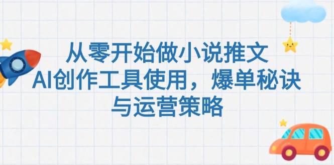 从零开始做小说推文，AI创作工具使用，爆单秘诀与运营策略-缘艺创业网