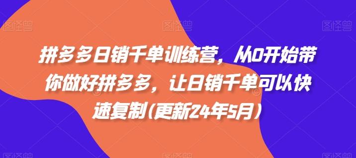 拼多多日销千单训练营，从0开始带你做好拼多多，让日销千单可以快速复制(更新24年7月)-缘艺创业网