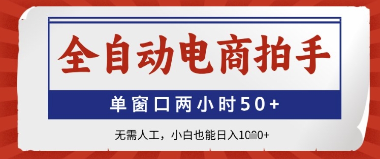 全自动电商拍手，单窗口两小时50+，无需人工，小白也能日入1k+【揭秘】-缘艺创业网