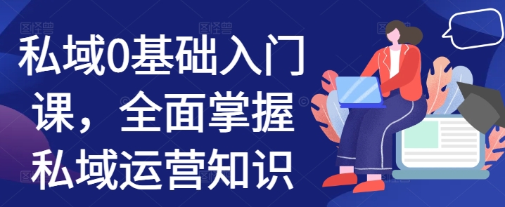 私域0基础入门课，全面掌握私域运营知识-缘艺创业网